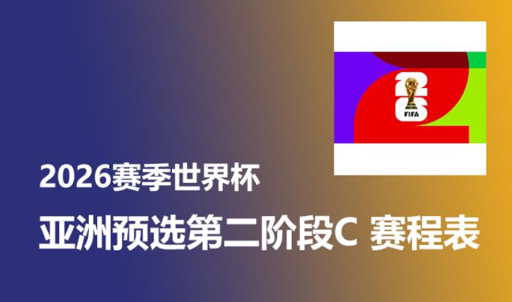中国队开赛预告！2026年世界杯 亚洲预选第二阶段C赛程安排时间表 