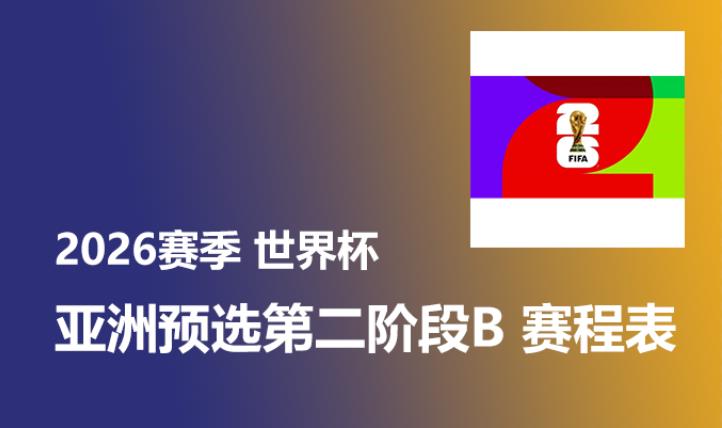 2026赛季世界杯亚洲预选第二阶段B赛程安排  日本vs朝鲜