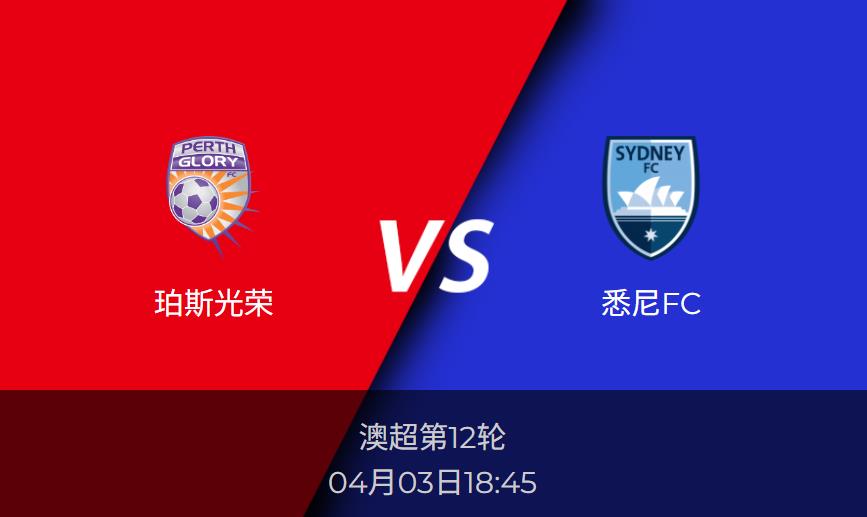 4.3澳超前瞻：珀斯光荣vs悉尼FC赛事情报分析