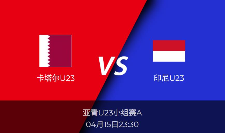 亚青U23前瞻：卡塔尔U23vs印尼U23赛事情报分析